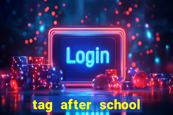 tag after school apk download